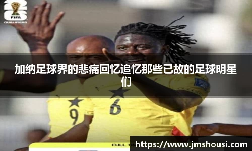 加纳足球界的悲痛回忆追忆那些已故的足球明星们
