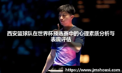 西安篮球队在世界杯预选赛中的心理素质分析与表现评估